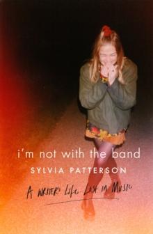 I'm Not with the Band : A Writer's Life Lost in Music