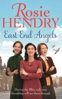 East End Angels : A heart-warming family saga about love and friendship set during the Blitz