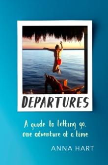 Departures : A Guide to Letting Go, One Adventure at a Time