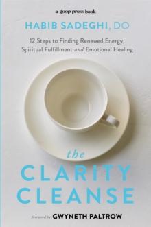 The Clarity Cleanse : 12 Steps to Finding Renewed Energy, Spiritual Fulfilment and Emotional Healing