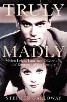 Truly Madly : Vivien Leigh, Laurence Olivier and the Romance of the Century