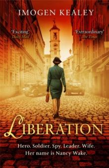 Liberation : Inspired by the incredible true story of World War II's greatest heroine Nancy Wake