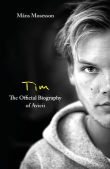 Tim   The Official Biography of Avicii : The intimate biography of the iconic European house DJ