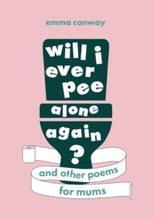 Will I Ever Pee Alone Again? : Poems for mums