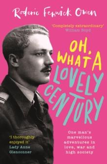 Oh, What a Lovely Century : One man's marvellous adventures in love, World War Two, and high society