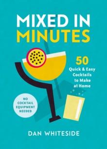 Mixed in Minutes : 50 quick and easy cocktails to make at home