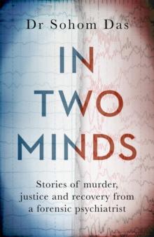 In Two Minds : Shocking true stories of murder, justice and recovery from a forensic psychiatrist