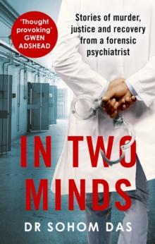 In Two Minds : Shocking true stories of murder, justice and recovery from a forensic psychiatrist