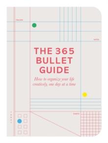 The 365 Bullet Guide : How to organize your life creatively, one day at a time