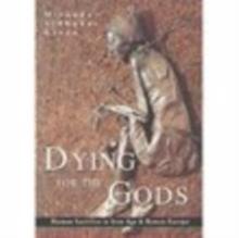 Dying for the Gods : Human Sacrifice in Iron Age & Roman Europe