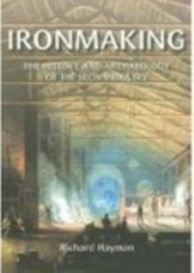 Ironmaking : The History and Archaeology of the British Iron Industry