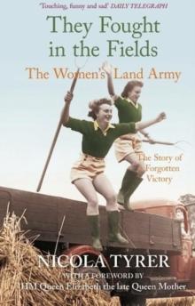 They Fought in the Fields: The Women's Land Army : The Story of a Forgotten Victory