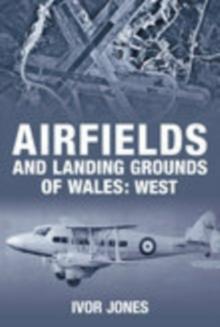 Airfields and Landing Grounds of Wales: West