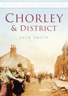 Chorley and District : Britain in Old Photographs