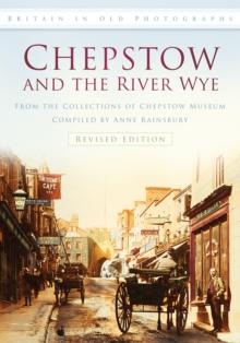 Chepstow and the River Wye : Britain in Old Photographs