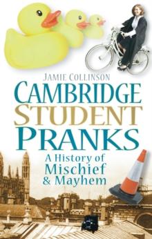 Cambridge Student Pranks : A History of Mischief and Mayhem