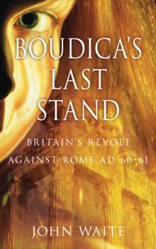 Boudica's Last Stand : Britain's Revolt against Rome AD 60-61