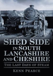 Shed Side in South Lancashire and Cheshire : The Last Days of Steam