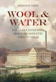 Wool and Water : The Gloucestershire Woollen Industry and its Mills