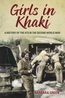 Girls in Khaki : A History of the ATS in the Second World War