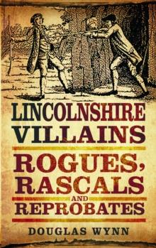 Lincolnshire Villains : Rogues, Rascals and Reprobates