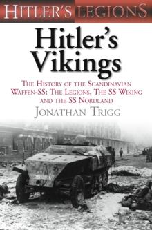 Hitler's Vikings : The History of the Scandinavian Waffen-SS: The Legions, the SS-Wiking and the SS-Nordland