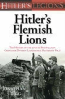 Hitler's Flemish Lions : The History of the SS-Freiwilligan Grenadier Division Langemarck (Flamische Nr. I)