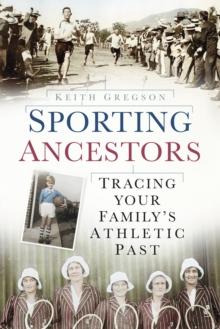 Sporting Ancestors : Tracing Your Family's Athletic Past