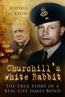 Churchill's White Rabbit : The True Story of a Real-Life James Bond