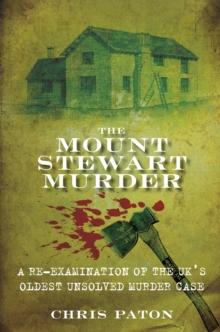 The Mount Stewart Murder : A Re-Examination of the UK's Oldest Unsolved Murder Case