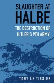 Slaughter at Halbe : The Destruction of Hitler's 9th Army April 1945