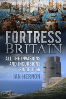 Fortress Britain : All the Invasions and Incursions since 1066