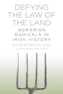 Defying the Law of the Land : Agrarian Radicals in Irish History