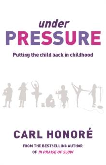 Under Pressure : Rescuing Our Children From The Culture Of Hyper-Parenting