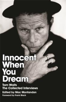 Innocent When You Dream : Tom Waits: The Collected Interviews