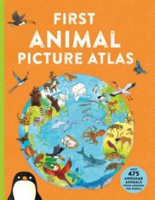 First Animal Picture Atlas : Meet 475 Awesome Animals From Around the World