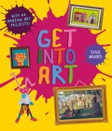 Get Into Art : Discover Great Art and Create Your Own