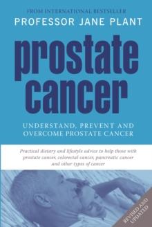 Prostate Cancer : Understand, Prevent and Overcome Prostate Cancer