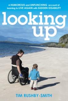 Looking Up : A Humorous and Unflinching Account of Learning to Live Again With Sudden Disability