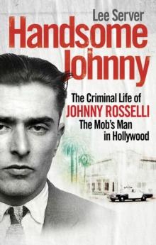 Handsome Johnny : The Criminal Life of Johnny Rosselli, The Mobs Man in Hollywood