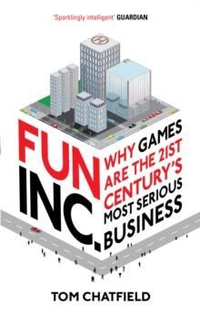 Fun Inc. : Why games are the 21st Century's most serious business