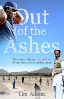 Out of the Ashes : The Remarkable Rise and Rise of the Afghanistan cricket team