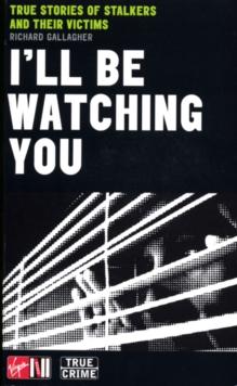 I'll Be Watching You : True Stories of Stalkers and Their Victims