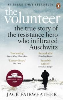 The Volunteer : The True Story of the Resistance Hero who Infiltrated Auschwitz  Costa Book of the Year 2019