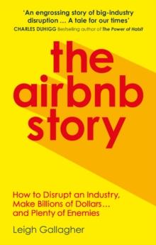 The Airbnb Story : How Three Guys Disrupted an Industry, Made Billions of Dollars  and Plenty of Enemies