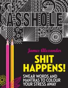 Shit Happens! : Swear Words and Mantras to Colour Your Stress Away