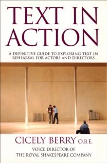 Text In Action : A Definitive Guide To Exploring Text In Rehearsal For Actors And Directors