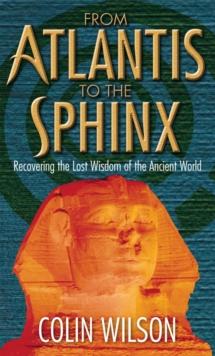 From Atlantis To The Sphinx : Recovering the Lost Wisdom of the Ancient World