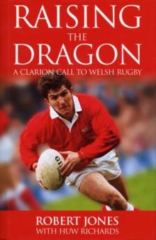 Raising The Dragon : A Clarion Call To Welsh Rugby