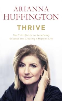 Thrive : The Third Metric to Redefining Success and Creating a Happier Life